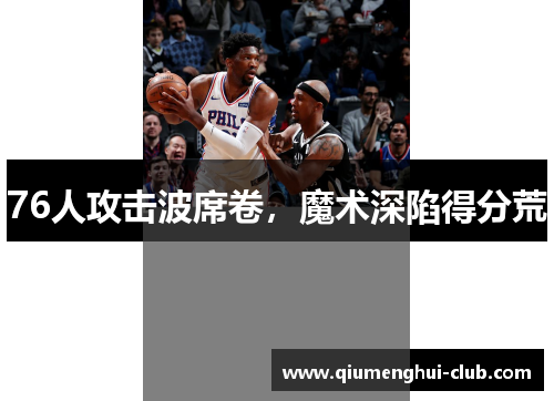 76人攻击波席卷，魔术深陷得分荒