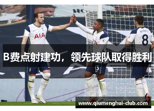 B费点射建功,领先球队取得胜利 B费点射建功,领先球队取得胜利