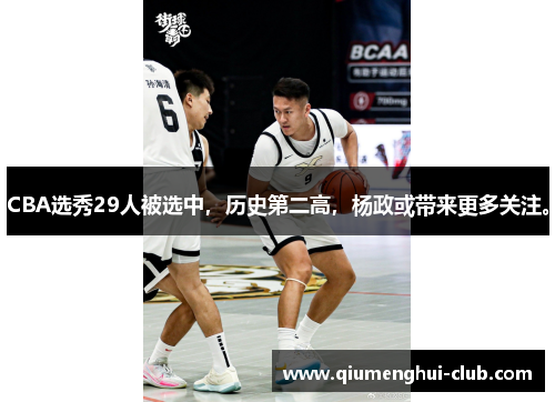 CBA选秀29人被选中,历史第二高,杨政或带来更多关注。 CBA选秀29人被选中,历史第二高,杨政或带来更多关注。