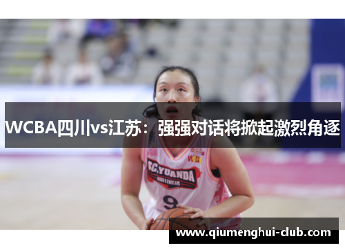WCBA四川vs江苏:强强对话将掀起激烈角逐 WCBA四川vs江苏:强强对话将掀起激烈角逐