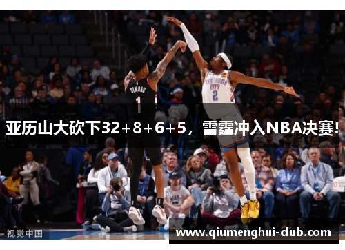 亚历山大砍下32+8+6+5,雷霆冲入NBA决赛! 亚历山大砍下32+8+6+5,雷霆冲入NBA决赛!