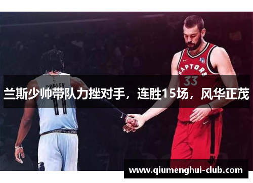 兰斯少帅带队力挫对手,连胜15场,风华正茂 兰斯少帅带队力挫对手,连胜15场,风华正茂