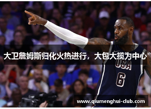 大卫詹姆斯归化火热进行，大包大揽为中心