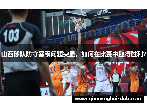 山西球队防守暴露问题突显，如何在比赛中取得胜利？
