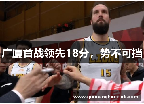广厦首战领先18分,势不可挡 广厦首战领先18分,势不可挡