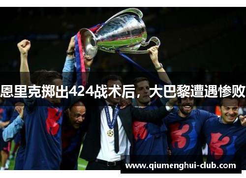 恩里克掷出424战术后，大巴黎遭遇惨败